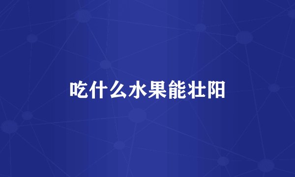 吃什么水果能壮阳