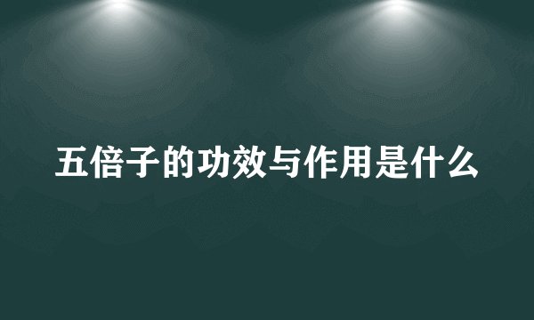 五倍子的功效与作用是什么