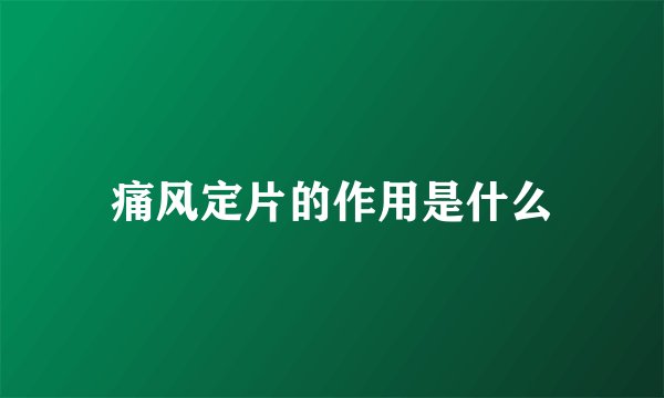 痛风定片的作用是什么