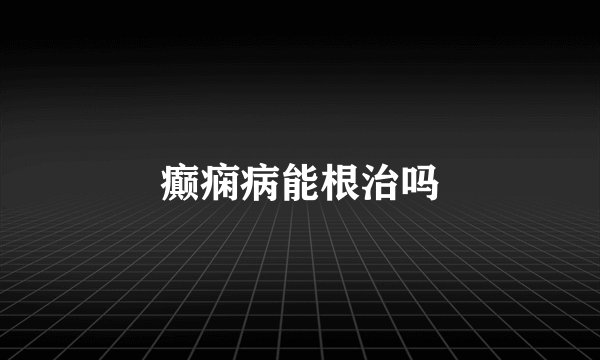癫痫病能根治吗