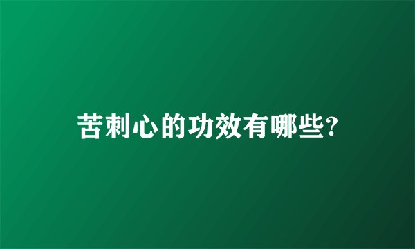 苦刺心的功效有哪些?