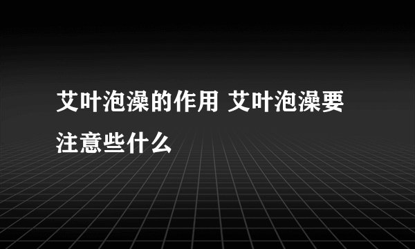 艾叶泡澡的作用 艾叶泡澡要注意些什么