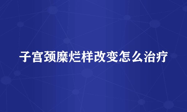 子宫颈糜烂样改变怎么治疗