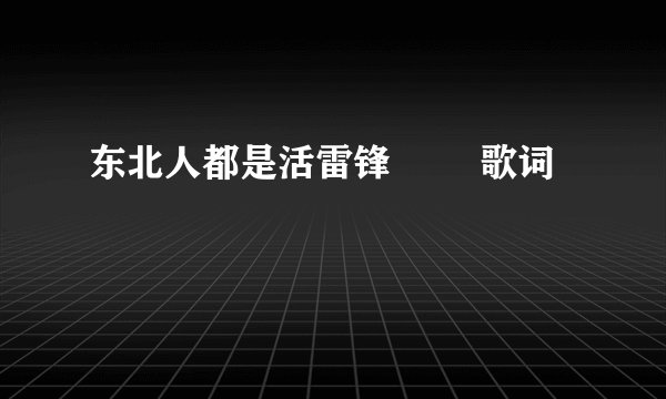 东北人都是活雷锋        歌词