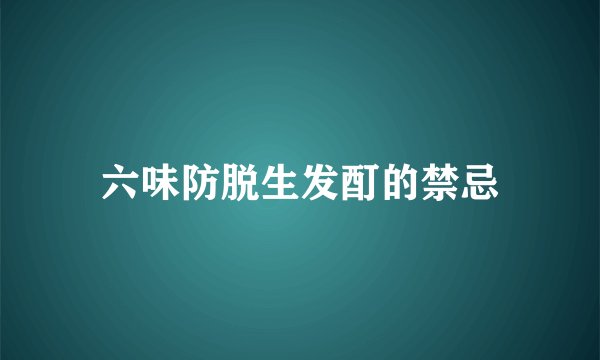 六味防脱生发酊的禁忌