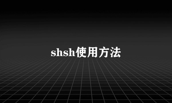 shsh使用方法