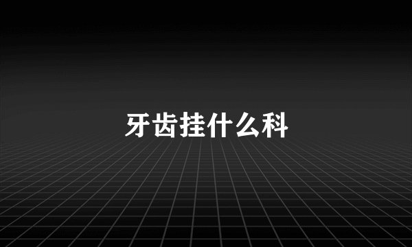 牙齿挂什么科