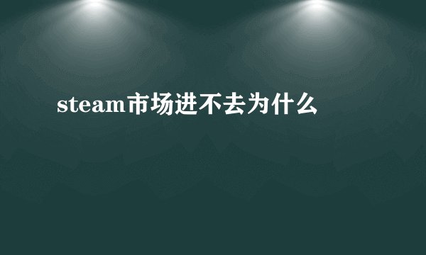 steam市场进不去为什么