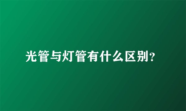 光管与灯管有什么区别？