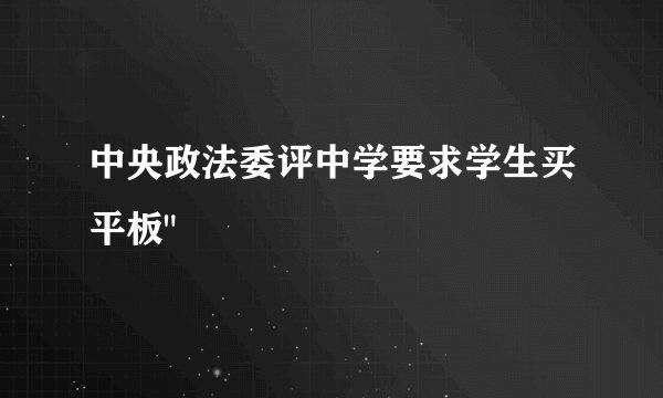 中央政法委评中学要求学生买平板