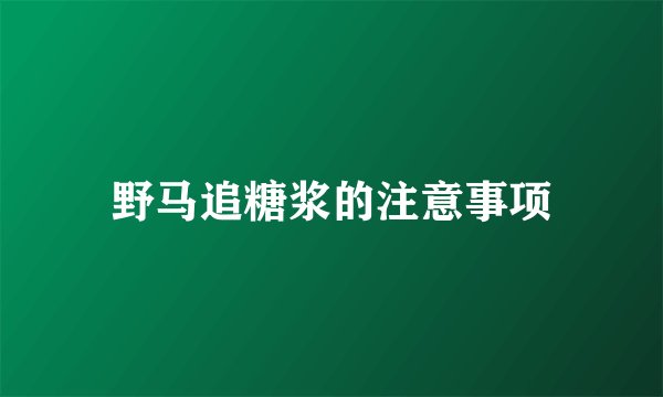野马追糖浆的注意事项