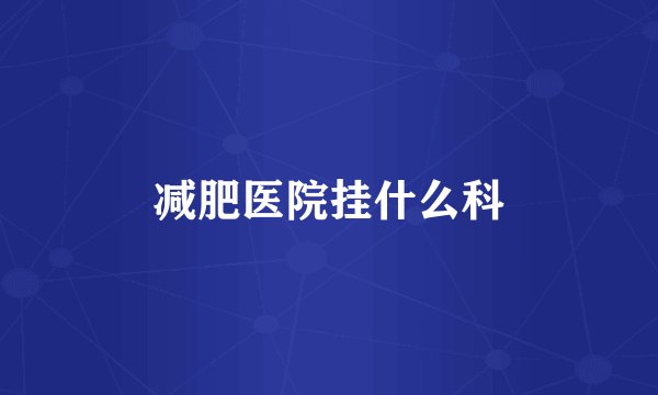 减肥医院挂什么科