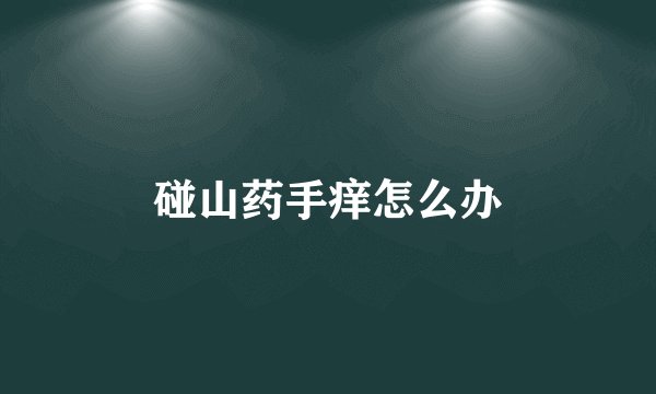 碰山药手痒怎么办