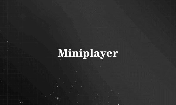 Miniplayer