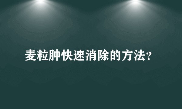 麦粒肿快速消除的方法?