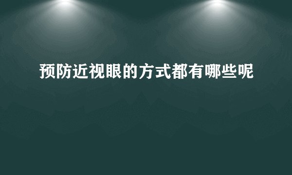 预防近视眼的方式都有哪些呢