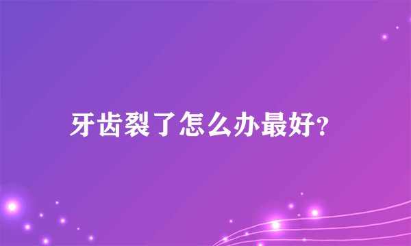 牙齿裂了怎么办最好?