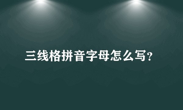 三线格拼音字母怎么写？
