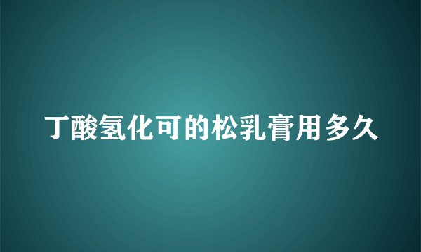 丁酸氢化可的松乳膏用多久
