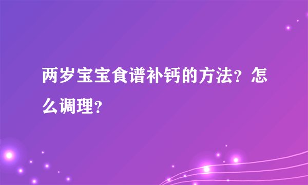 两岁宝宝食谱补钙的方法？怎么调理？