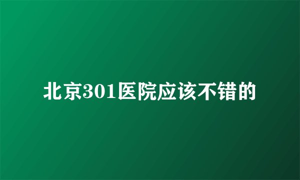 北京301医院应该不错的