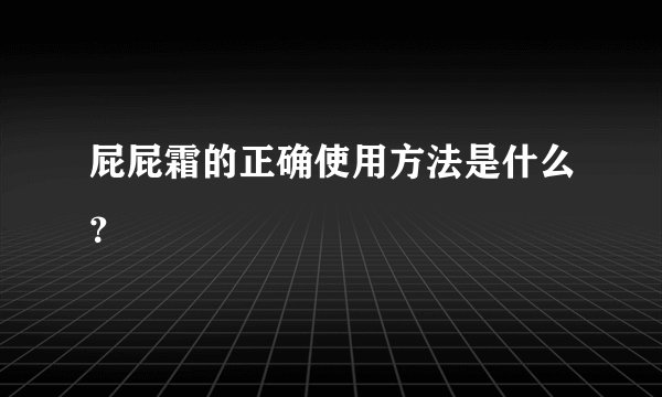 屁屁霜的正确使用方法是什么？