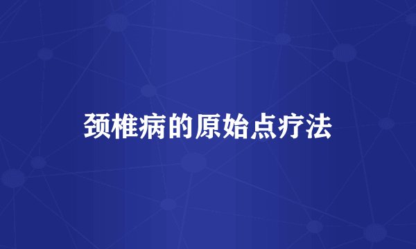 颈椎病的原始点疗法