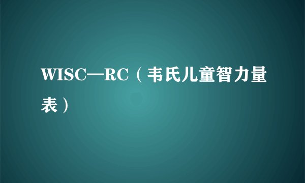 WISC—RC（韦氏儿童智力量表）