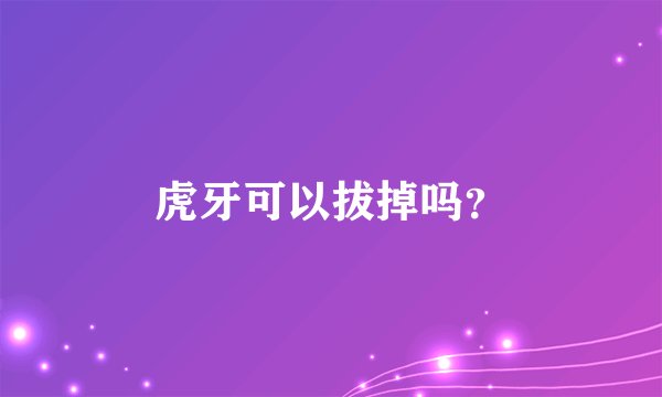 虎牙可以拔掉吗？