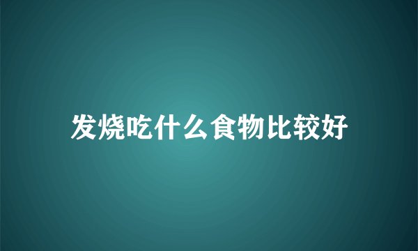 发烧吃什么食物比较好