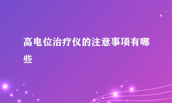高电位治疗仪的注意事项有哪些