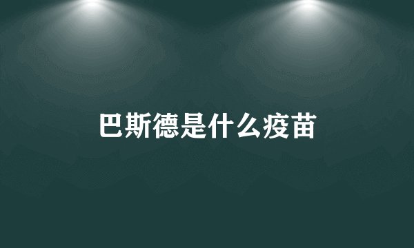 巴斯德是什么疫苗