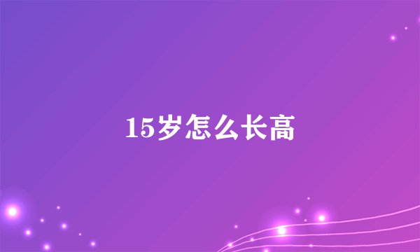 15岁怎么长高