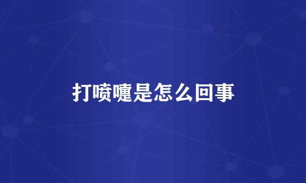 打喷嚏是怎么回事