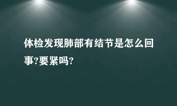体检发现肺部有结节是怎么回事?要紧吗?