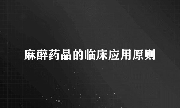 麻醉药品的临床应用原则