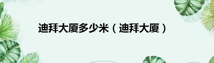 迪拜大厦多少米（迪拜大厦）