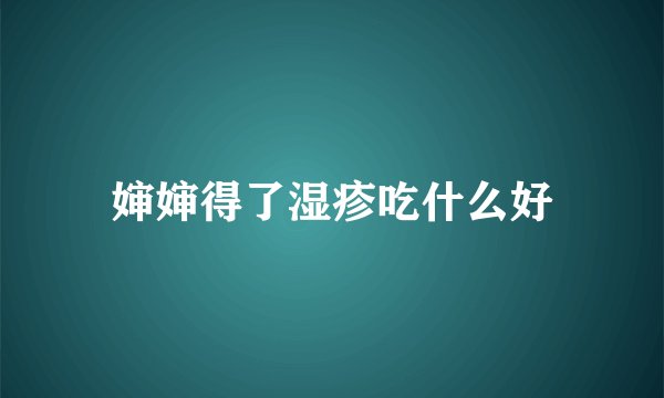 婶婶得了湿疹吃什么好