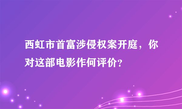 西虹市首富涉侵权案开庭,你对这部电影作何评价?