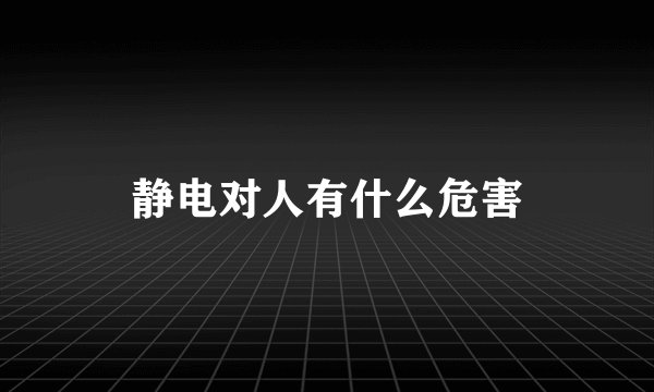 静电对人有什么危害