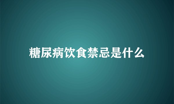 糖尿病饮食禁忌是什么
