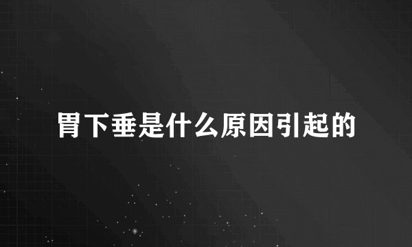 胃下垂是什么原因引起的