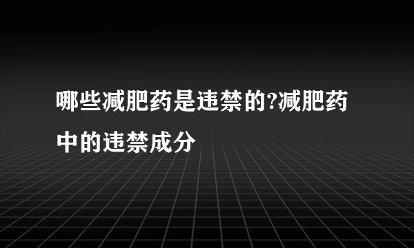 哪些减肥药是违禁的?减肥药中的违禁成分