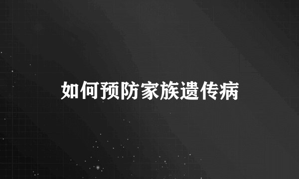 如何预防家族遗传病