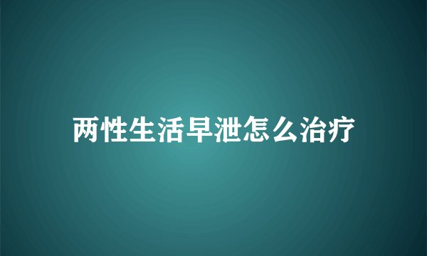 两性生活早泄怎么治疗