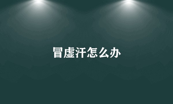冒虚汗怎么办