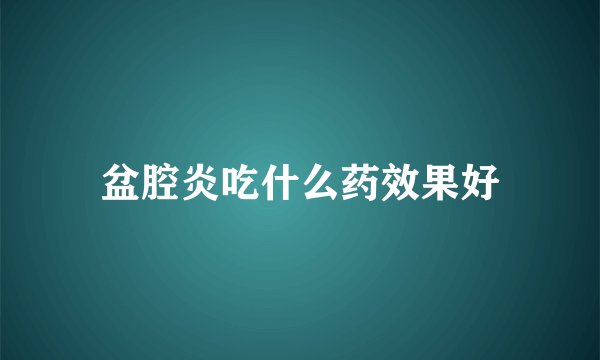 盆腔炎吃什么药效果好