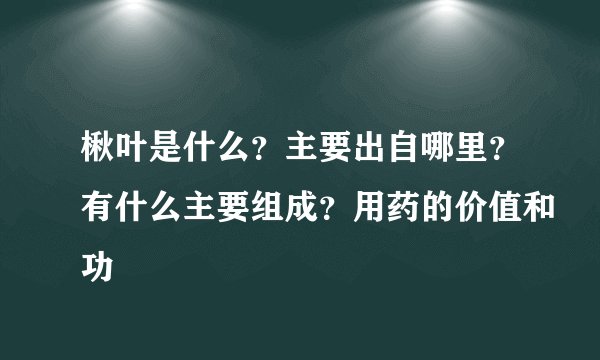 楸叶是什么?主要出自哪里?有什么主要组成?用药的价值和功
