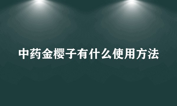 中药金樱子有什么使用方法