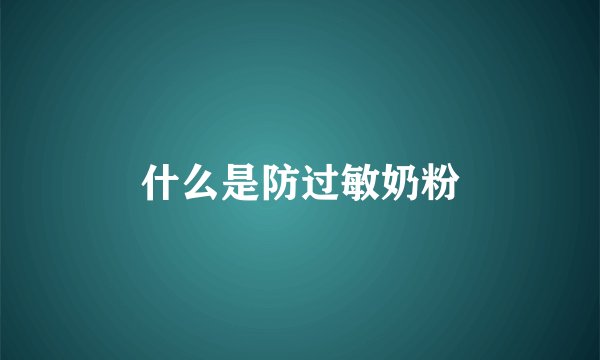 什么是防过敏奶粉